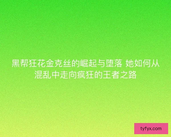 黑帮狂花金克丝的崛起与堕落 她如何从混乱中走向疯狂的王者之路
