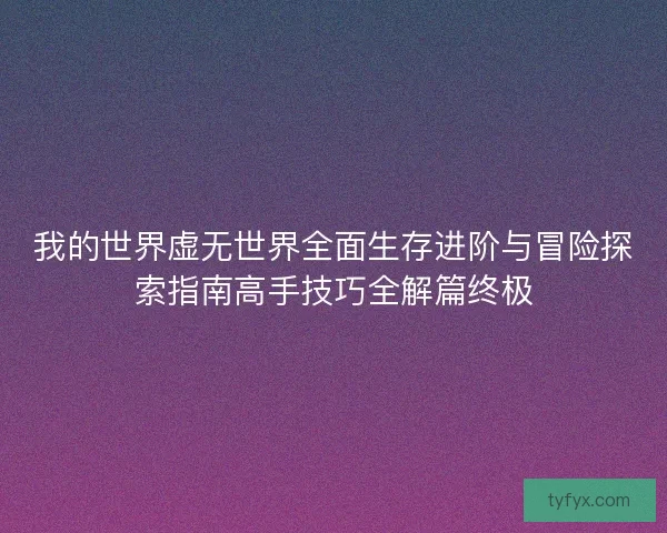 我的世界虚无世界全面生存进阶与冒险探索指南高手技巧全解篇终极